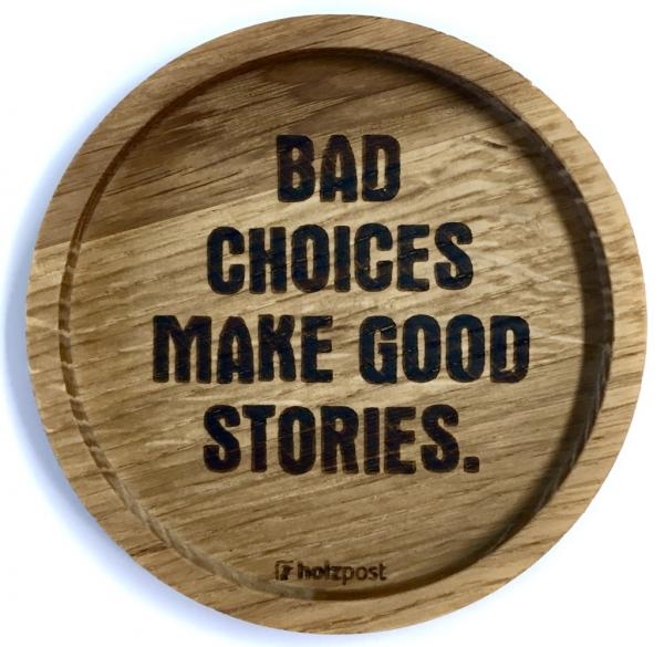 Holzpost® Untersetzer Bad choices make good stories Holzpost® Untersetzer Bad choices make good stories