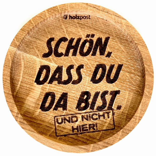 Holzpost® Untersetzer Schön, dass du da bist. Und nicht hier. Holzpost® Untersetzer Schön, dass du da bist. Und nicht hier.